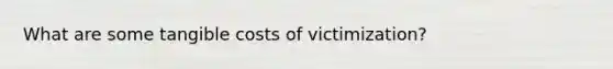 What are some tangible costs of victimization?