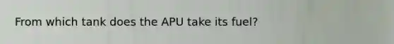 From which tank does the APU take its fuel?