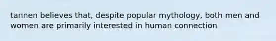 tannen believes that, despite popular mythology, both men and women are primarily interested in human connection