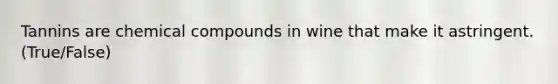 Tannins are chemical compounds in wine that make it astringent. (True/False)