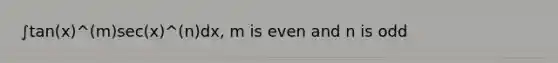 ∫tan(x)^(m)sec(x)^(n)dx, m is even and n is odd