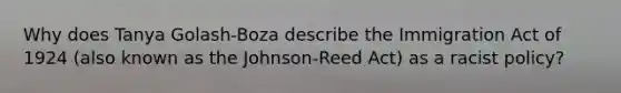 Why does Tanya Golash-Boza describe the Immigration Act of 1924 (also known as the Johnson-Reed Act) as a racist policy?