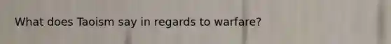 What does Taoism say in regards to warfare?