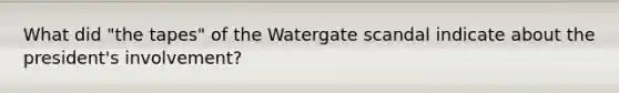 What did "the tapes" of the Watergate scandal indicate about the president's involvement?