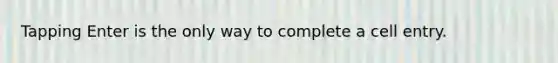 Tapping Enter is the only way to complete a cell entry.