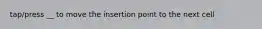 tap/press __ to move the insertion point to the next cell