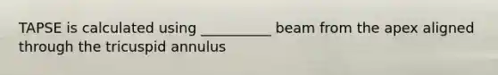 TAPSE is calculated using __________ beam from the apex aligned through the tricuspid annulus