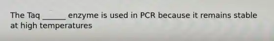 The Taq ______ enzyme is used in PCR because it remains stable at high temperatures