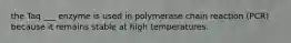 the Taq ___ enzyme is used in polymerase chain reaction (PCR) because it remains stable at high temperatures.