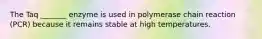 The Taq _______ enzyme is used in polymerase chain reaction (PCR) because it remains stable at high temperatures.