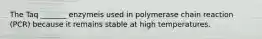 The Taq _______ enzymeis used in polymerase chain reaction (PCR) because it remains stable at high temperatures.