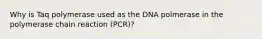 Why is Taq polymerase used as the DNA polmerase in the polymerase chain reaction (PCR)?