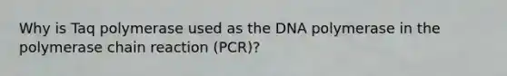 Why is Taq polymerase used as the DNA polymerase in the polymerase chain reaction (PCR)?