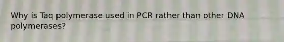 Why is Taq polymerase used in PCR rather than other DNA polymerases?