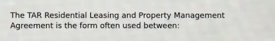 The TAR Residential Leasing and Property Management Agreement is the form often used between: