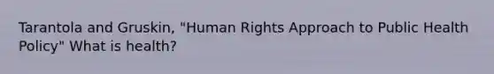 Tarantola and Gruskin, "Human Rights Approach to Public Health Policy" What is health?