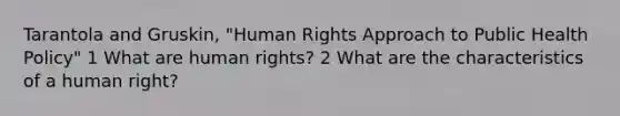 Tarantola and Gruskin, "Human Rights Approach to Public Health Policy" 1 What are human rights? 2 What are the characteristics of a human right?