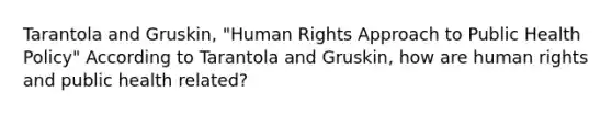 Tarantola and Gruskin, "Human Rights Approach to Public Health Policy" According to Tarantola and Gruskin, how are human rights and public health related?