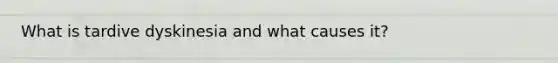 What is tardive dyskinesia and what causes it?