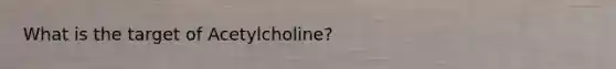 What is the target of Acetylcholine?