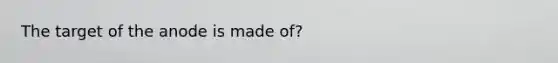 The target of the anode is made of?