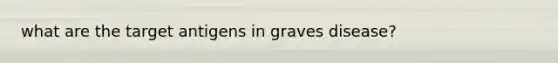 what are the target antigens in graves disease?