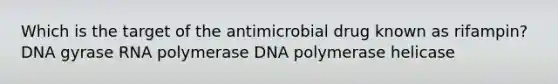 Which is the target of the antimicrobial drug known as rifampin? DNA gyrase RNA polymerase DNA polymerase helicase