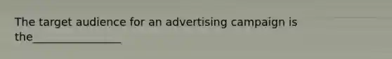 The target audience for an advertising campaign is the________________