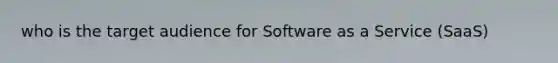 who is the target audience for Software as a Service (SaaS)