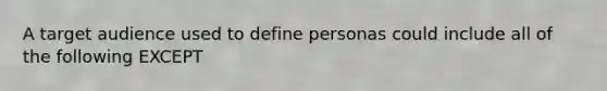 A target audience used to define personas could include all of the following EXCEPT