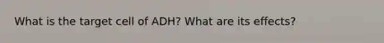 What is the target cell of ADH? What are its effects?