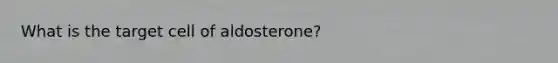 What is the target cell of aldosterone?