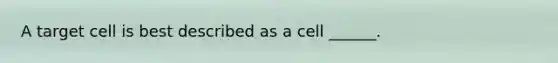 A target cell is best described as a cell ______.