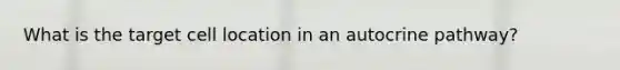 What is the target cell location in an autocrine pathway?