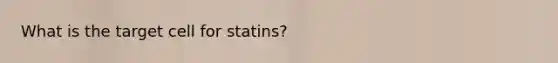 What is the target cell for statins?