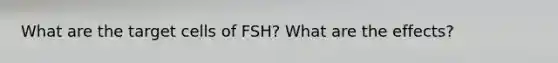 What are the target cells of FSH? What are the effects?