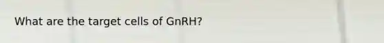 What are the target cells of GnRH?