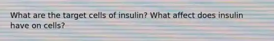 What are the target cells of insulin? What affect does insulin have on cells?