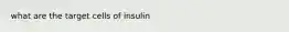 what are the target cells of insulin