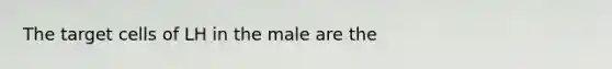 The target cells of LH in the male are the