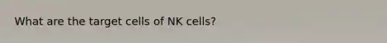 What are the target cells of NK cells?