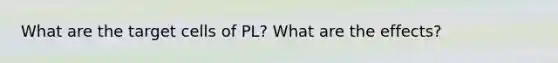 What are the target cells of PL? What are the effects?