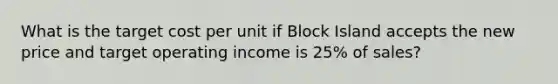 What is the target cost per unit if Block Island accepts the new price and target operating income is 25% of sales?