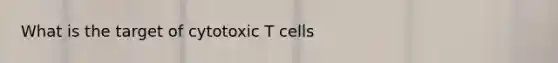 What is the target of cytotoxic T cells