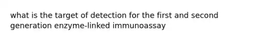 what is the target of detection for the first and second generation enzyme-linked immunoassay