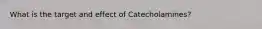 What is the target and effect of Catecholamines?