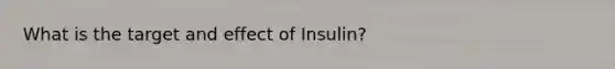 What is the target and effect of Insulin?