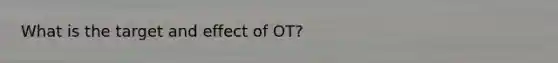 What is the target and effect of OT?