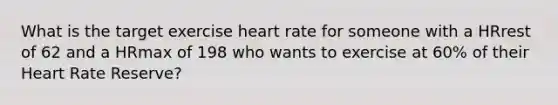 What is the target exercise heart rate for someone with a HRrest of 62 and a HRmax of 198 who wants to exercise at 60% of their Heart Rate Reserve?