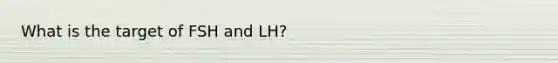 What is the target of FSH and LH?